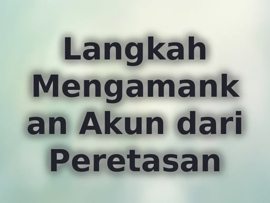 Langkah Mengamankan Akun dari Peretasan