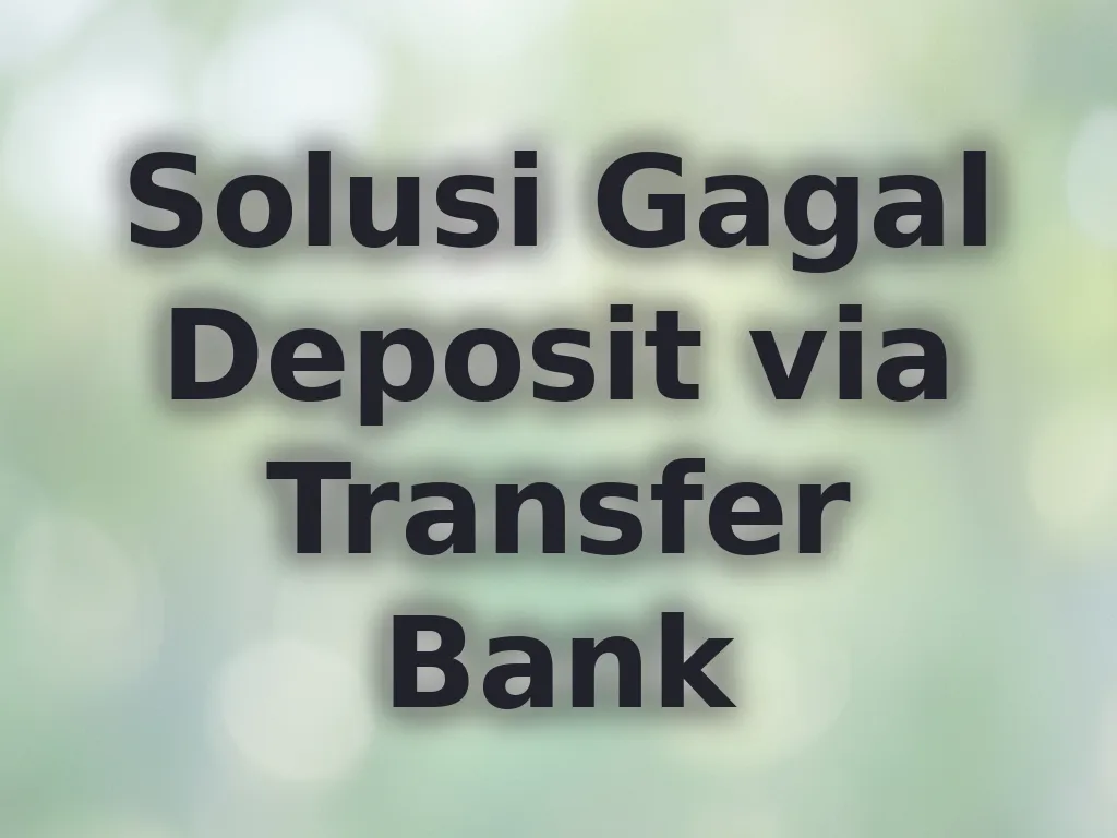 Solusi Gagal Deposit via Transfer Bank