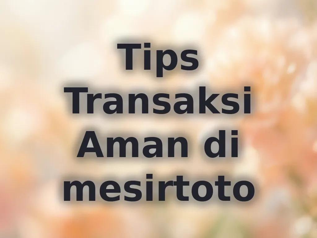 Tips Transaksi Aman di mesirtoto