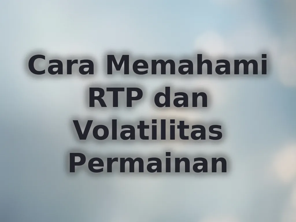 Cara Memahami RTP dan Volatilitas Permainan